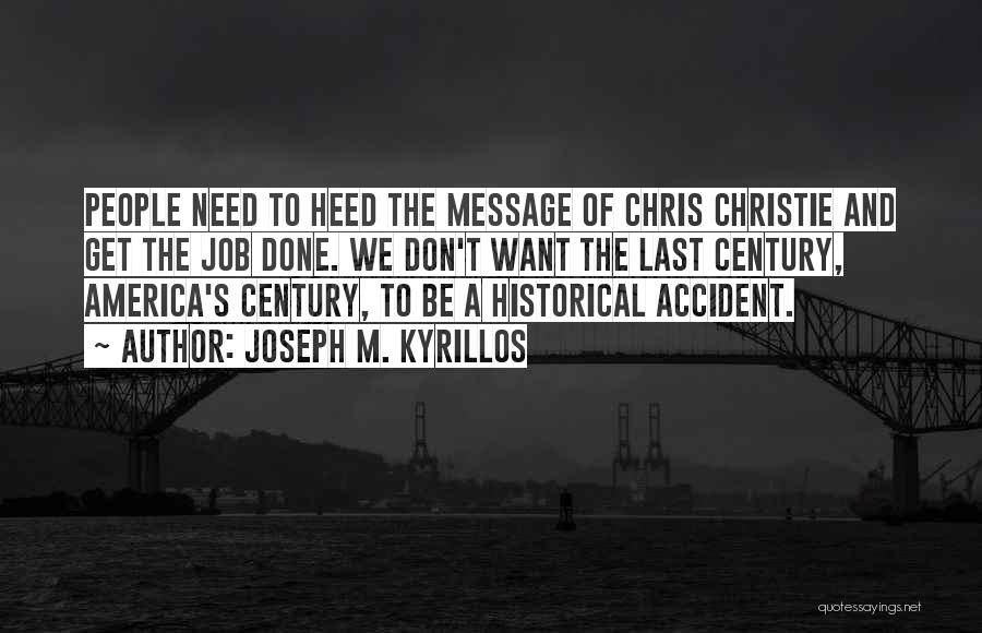 Joseph M. Kyrillos Quotes: People Need To Heed The Message Of Chris Christie And Get The Job Done. We Don't Want The Last Century,