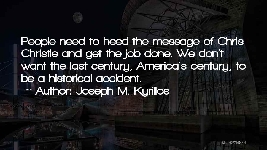 Joseph M. Kyrillos Quotes: People Need To Heed The Message Of Chris Christie And Get The Job Done. We Don't Want The Last Century,