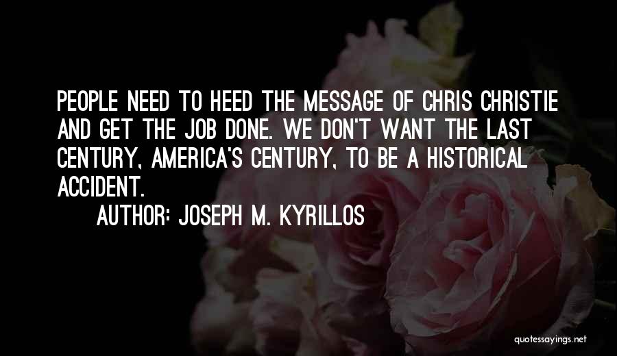 Joseph M. Kyrillos Quotes: People Need To Heed The Message Of Chris Christie And Get The Job Done. We Don't Want The Last Century,