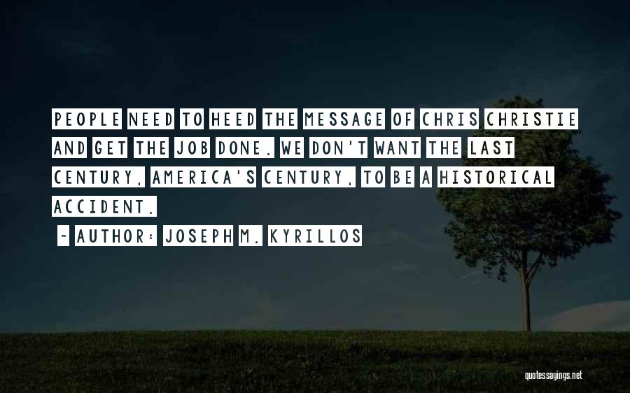 Joseph M. Kyrillos Quotes: People Need To Heed The Message Of Chris Christie And Get The Job Done. We Don't Want The Last Century,