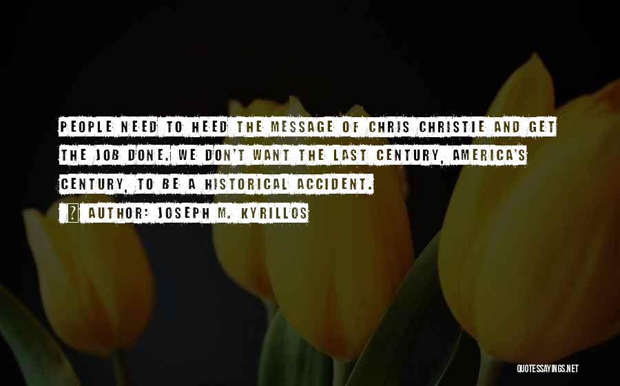 Joseph M. Kyrillos Quotes: People Need To Heed The Message Of Chris Christie And Get The Job Done. We Don't Want The Last Century,