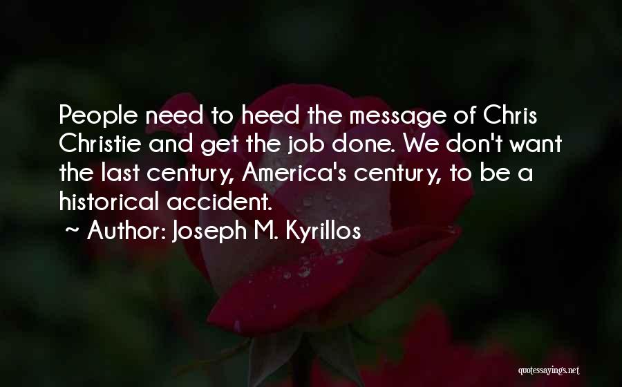 Joseph M. Kyrillos Quotes: People Need To Heed The Message Of Chris Christie And Get The Job Done. We Don't Want The Last Century,