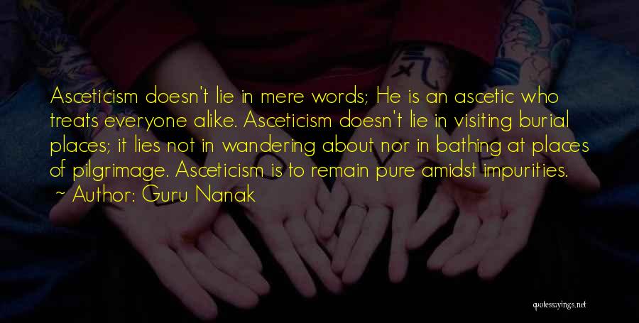Guru Nanak Quotes: Asceticism Doesn't Lie In Mere Words; He Is An Ascetic Who Treats Everyone Alike. Asceticism Doesn't Lie In Visiting Burial