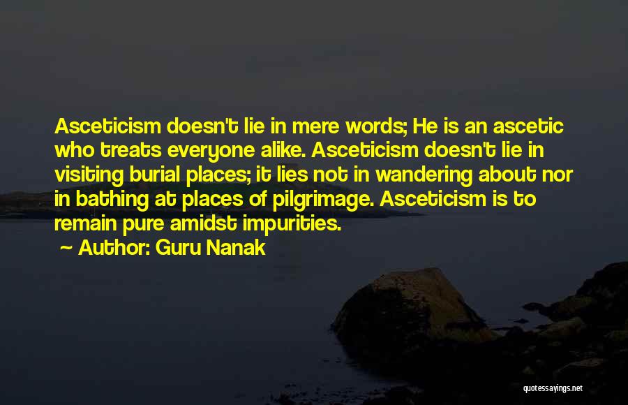 Guru Nanak Quotes: Asceticism Doesn't Lie In Mere Words; He Is An Ascetic Who Treats Everyone Alike. Asceticism Doesn't Lie In Visiting Burial