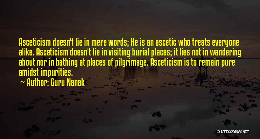 Guru Nanak Quotes: Asceticism Doesn't Lie In Mere Words; He Is An Ascetic Who Treats Everyone Alike. Asceticism Doesn't Lie In Visiting Burial