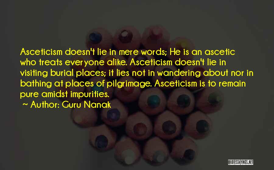 Guru Nanak Quotes: Asceticism Doesn't Lie In Mere Words; He Is An Ascetic Who Treats Everyone Alike. Asceticism Doesn't Lie In Visiting Burial