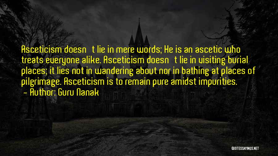 Guru Nanak Quotes: Asceticism Doesn't Lie In Mere Words; He Is An Ascetic Who Treats Everyone Alike. Asceticism Doesn't Lie In Visiting Burial