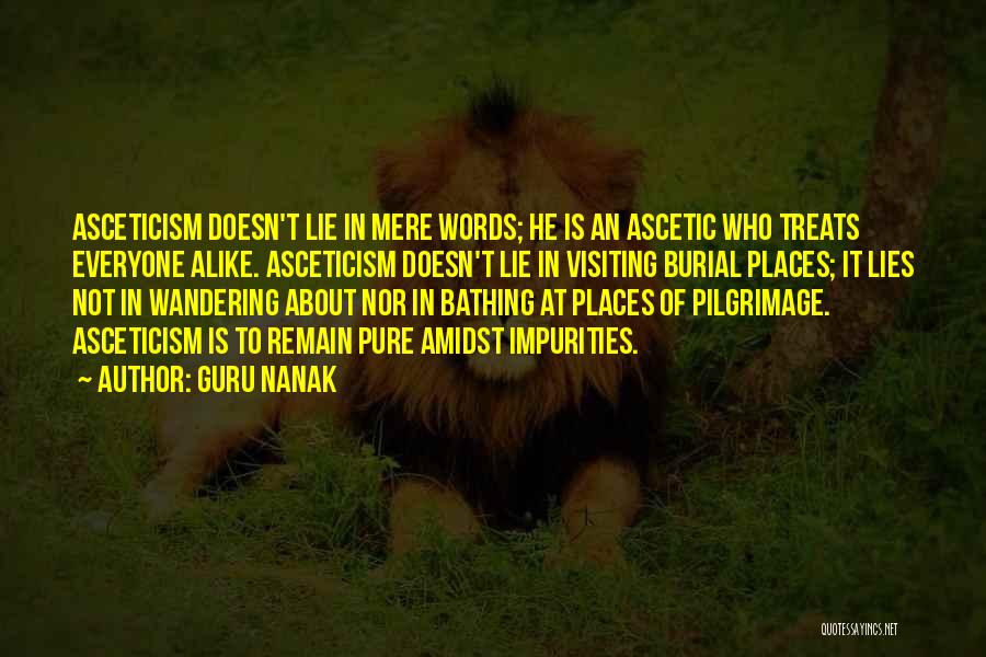 Guru Nanak Quotes: Asceticism Doesn't Lie In Mere Words; He Is An Ascetic Who Treats Everyone Alike. Asceticism Doesn't Lie In Visiting Burial