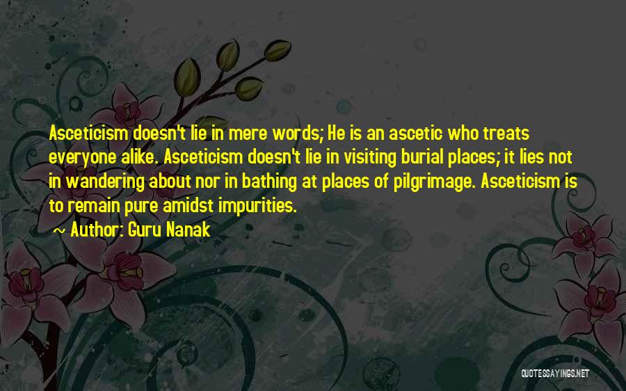 Guru Nanak Quotes: Asceticism Doesn't Lie In Mere Words; He Is An Ascetic Who Treats Everyone Alike. Asceticism Doesn't Lie In Visiting Burial