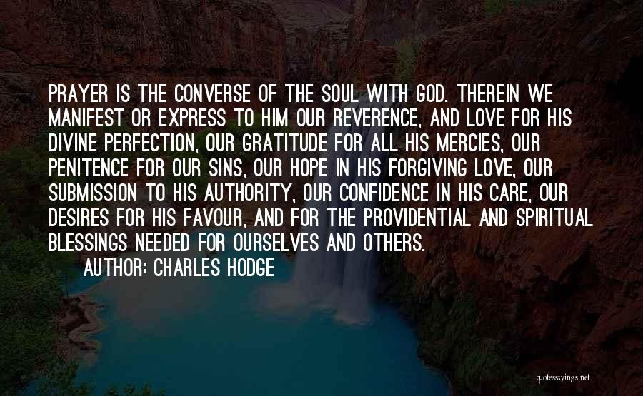 Charles Hodge Quotes: Prayer Is The Converse Of The Soul With God. Therein We Manifest Or Express To Him Our Reverence, And Love