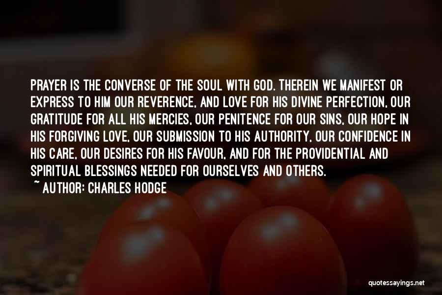 Charles Hodge Quotes: Prayer Is The Converse Of The Soul With God. Therein We Manifest Or Express To Him Our Reverence, And Love