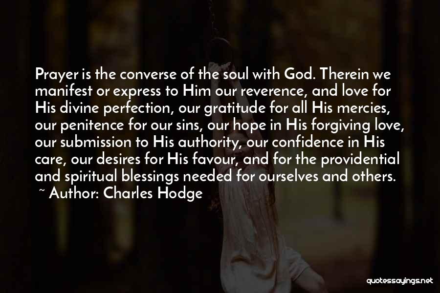 Charles Hodge Quotes: Prayer Is The Converse Of The Soul With God. Therein We Manifest Or Express To Him Our Reverence, And Love