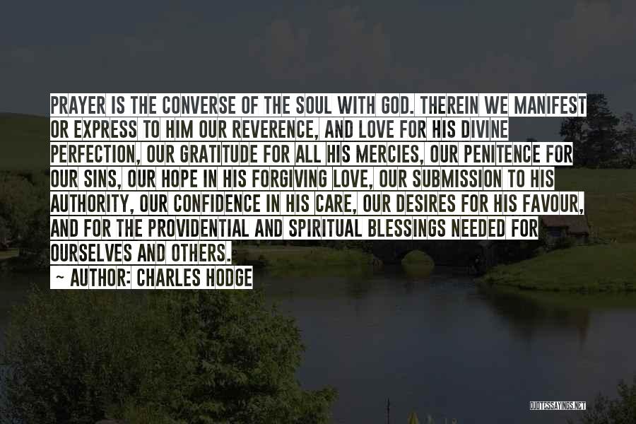 Charles Hodge Quotes: Prayer Is The Converse Of The Soul With God. Therein We Manifest Or Express To Him Our Reverence, And Love