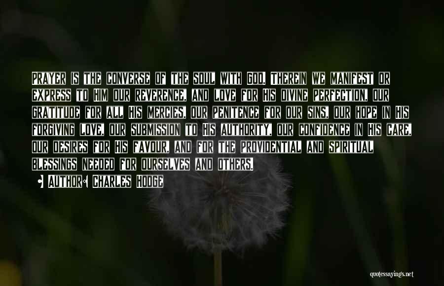 Charles Hodge Quotes: Prayer Is The Converse Of The Soul With God. Therein We Manifest Or Express To Him Our Reverence, And Love