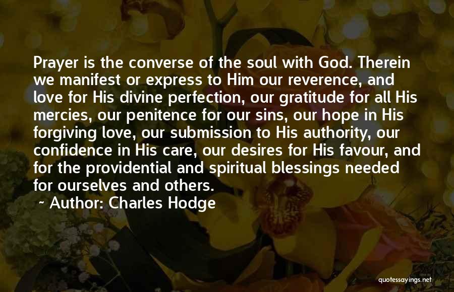 Charles Hodge Quotes: Prayer Is The Converse Of The Soul With God. Therein We Manifest Or Express To Him Our Reverence, And Love