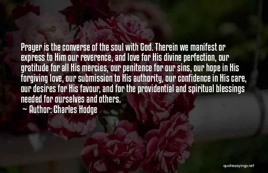 Charles Hodge Quotes: Prayer Is The Converse Of The Soul With God. Therein We Manifest Or Express To Him Our Reverence, And Love