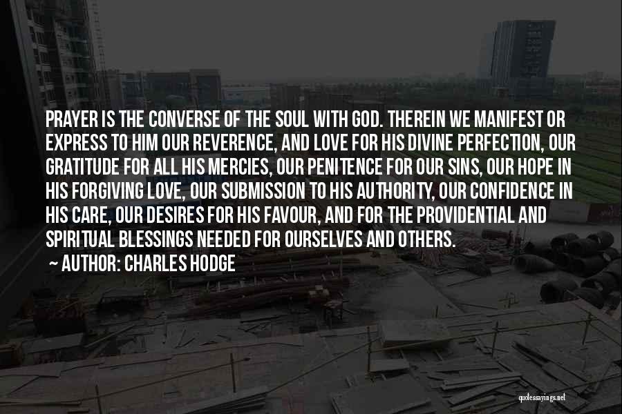 Charles Hodge Quotes: Prayer Is The Converse Of The Soul With God. Therein We Manifest Or Express To Him Our Reverence, And Love