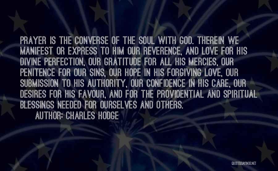 Charles Hodge Quotes: Prayer Is The Converse Of The Soul With God. Therein We Manifest Or Express To Him Our Reverence, And Love