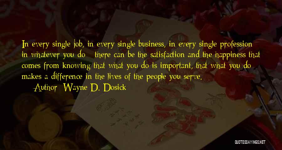 Wayne D. Dosick Quotes: In Every Single Job, In Every Single Business, In Every Single Profession - In Whatever You Do - There Can