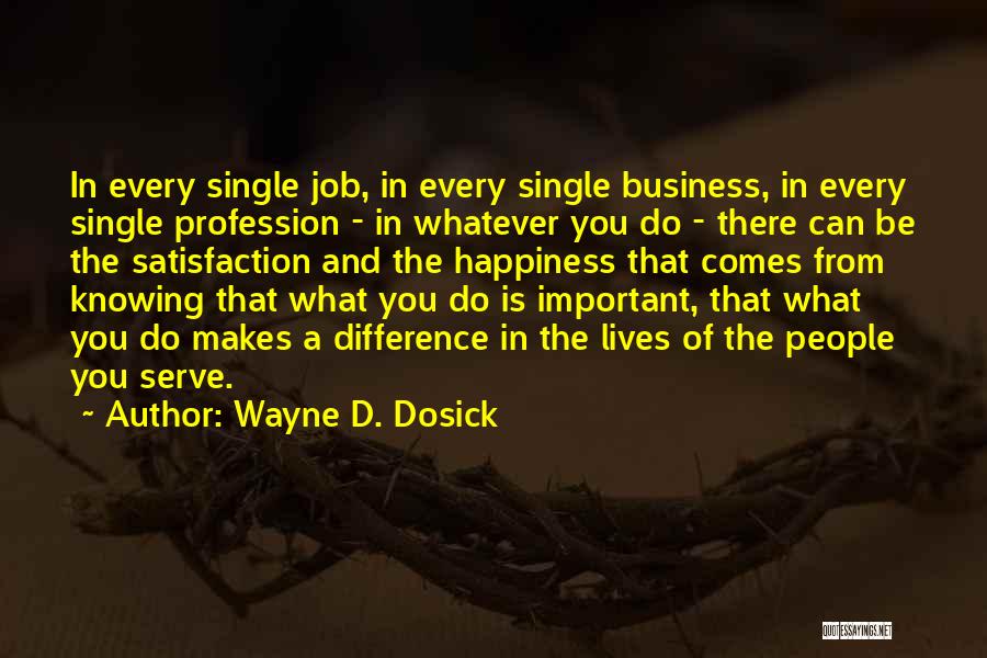 Wayne D. Dosick Quotes: In Every Single Job, In Every Single Business, In Every Single Profession - In Whatever You Do - There Can