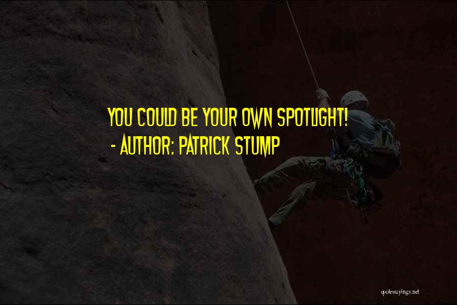 Patrick Stump Quotes: You Could Be Your Own Spotlight!
