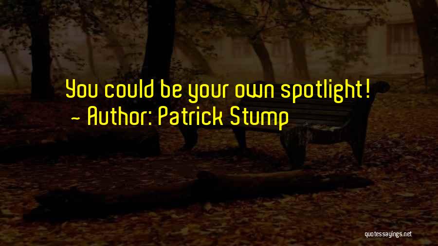 Patrick Stump Quotes: You Could Be Your Own Spotlight!