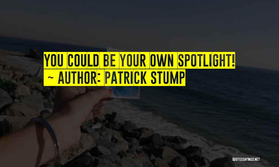 Patrick Stump Quotes: You Could Be Your Own Spotlight!