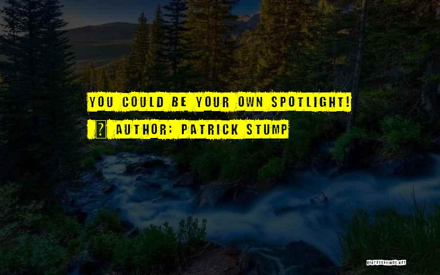 Patrick Stump Quotes: You Could Be Your Own Spotlight!