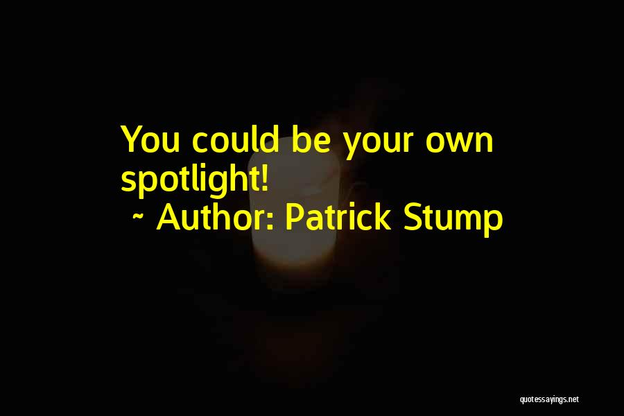 Patrick Stump Quotes: You Could Be Your Own Spotlight!