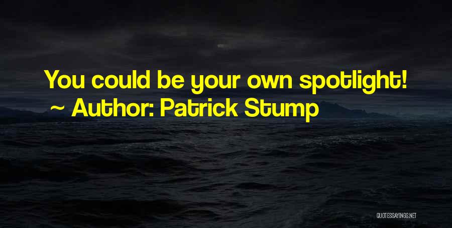 Patrick Stump Quotes: You Could Be Your Own Spotlight!