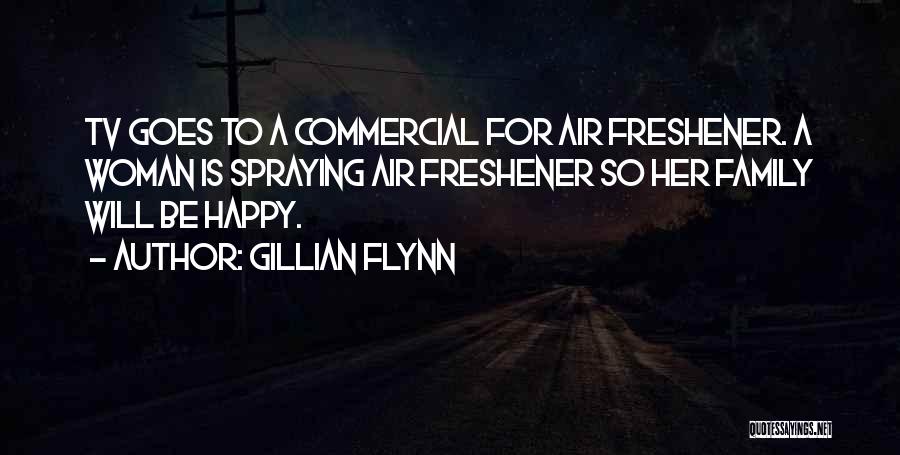 Gillian Flynn Quotes: Tv Goes To A Commercial For Air Freshener. A Woman Is Spraying Air Freshener So Her Family Will Be Happy.