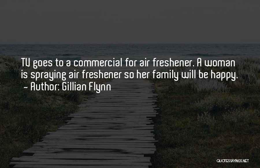 Gillian Flynn Quotes: Tv Goes To A Commercial For Air Freshener. A Woman Is Spraying Air Freshener So Her Family Will Be Happy.