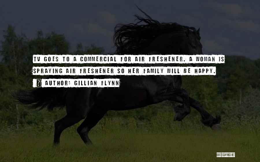 Gillian Flynn Quotes: Tv Goes To A Commercial For Air Freshener. A Woman Is Spraying Air Freshener So Her Family Will Be Happy.