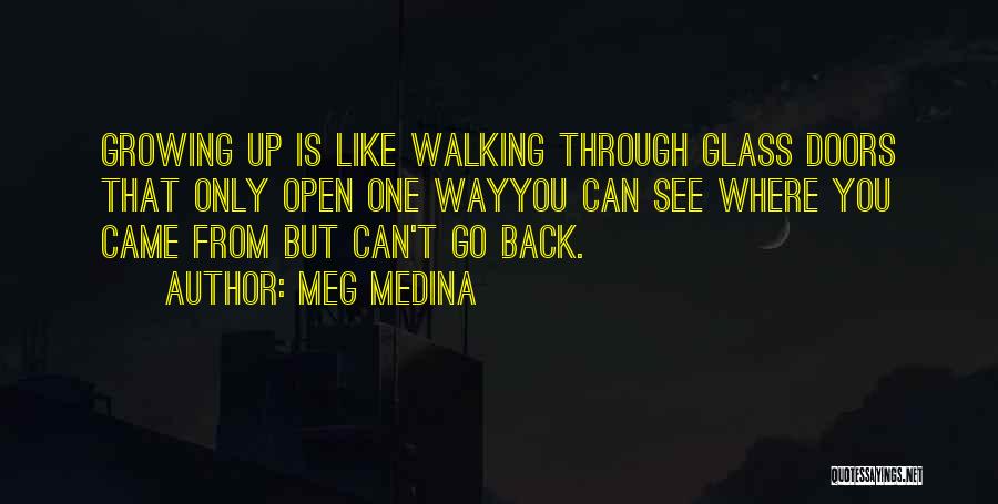 Meg Medina Quotes: Growing Up Is Like Walking Through Glass Doors That Only Open One Wayyou Can See Where You Came From But