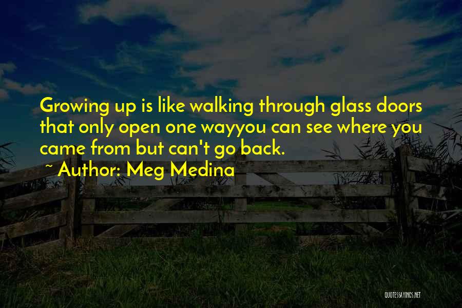 Meg Medina Quotes: Growing Up Is Like Walking Through Glass Doors That Only Open One Wayyou Can See Where You Came From But