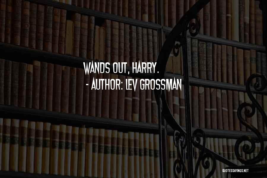 Lev Grossman Quotes: Wands Out, Harry.