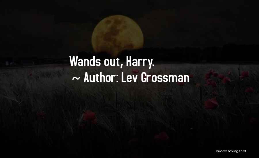 Lev Grossman Quotes: Wands Out, Harry.