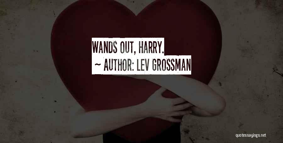 Lev Grossman Quotes: Wands Out, Harry.