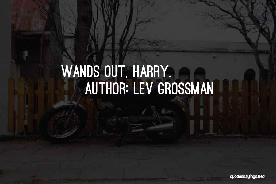 Lev Grossman Quotes: Wands Out, Harry.