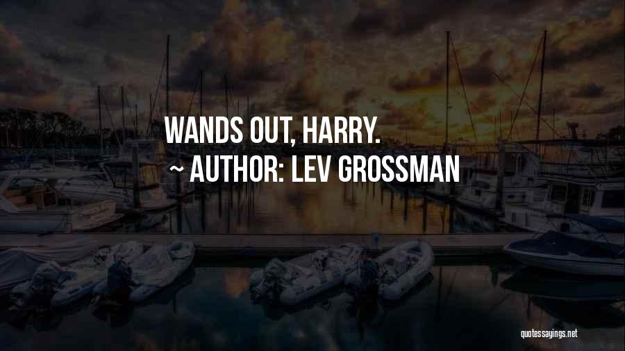 Lev Grossman Quotes: Wands Out, Harry.