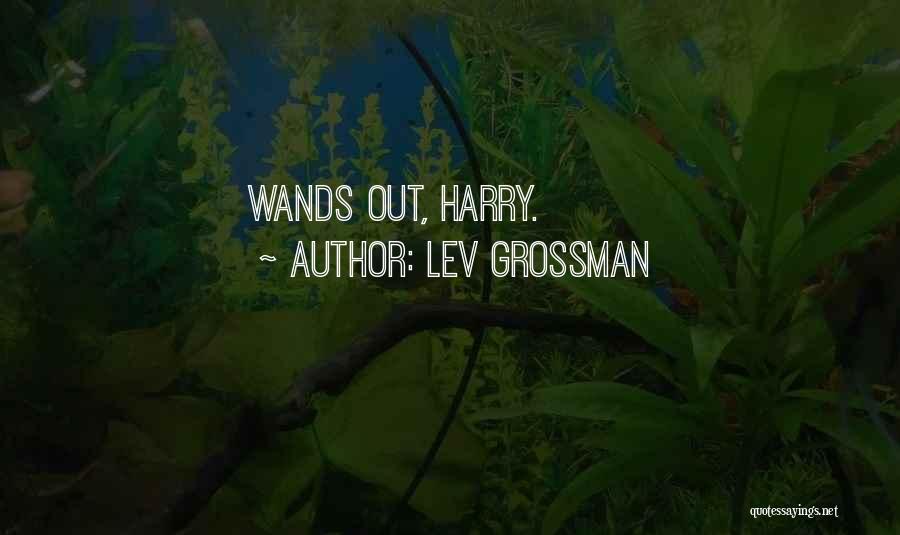 Lev Grossman Quotes: Wands Out, Harry.