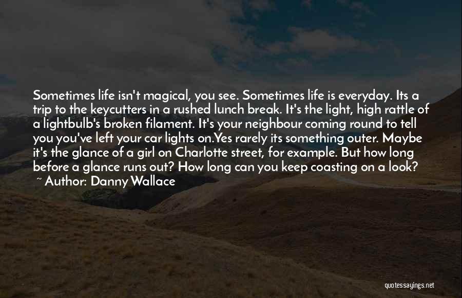 Danny Wallace Quotes: Sometimes Life Isn't Magical, You See. Sometimes Life Is Everyday. Its A Trip To The Keycutters In A Rushed Lunch