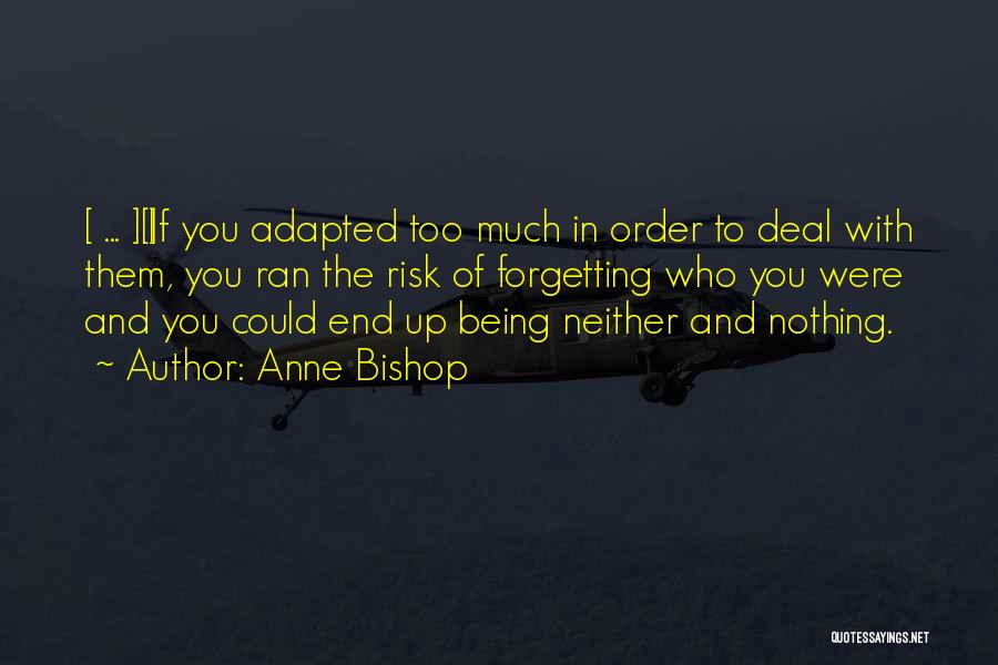 Anne Bishop Quotes: [ ... ][i]f You Adapted Too Much In Order To Deal With Them, You Ran The Risk Of Forgetting Who