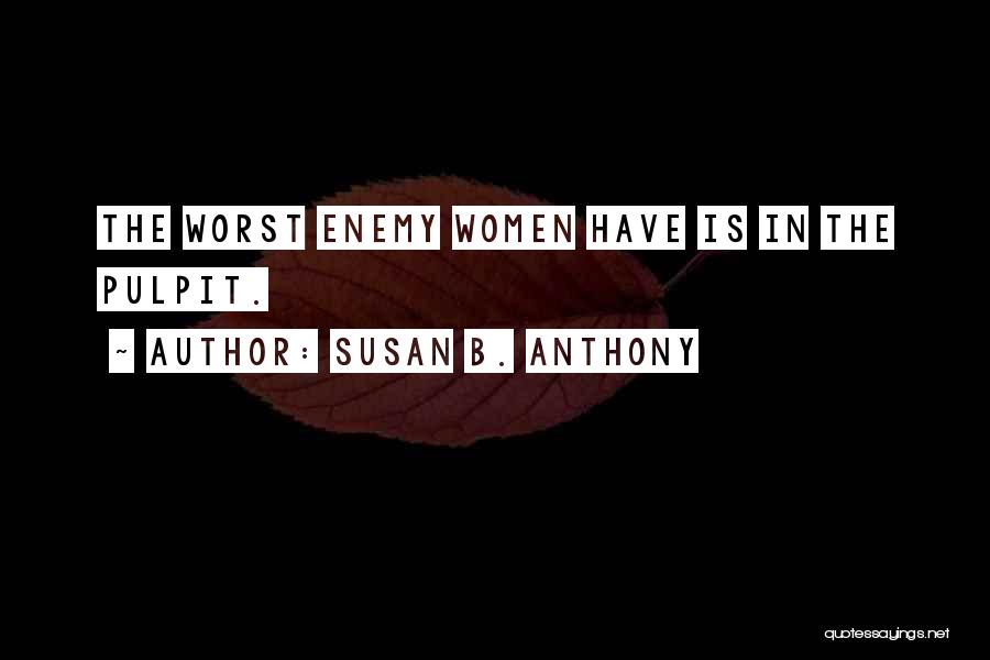 Susan B. Anthony Quotes: The Worst Enemy Women Have Is In The Pulpit.