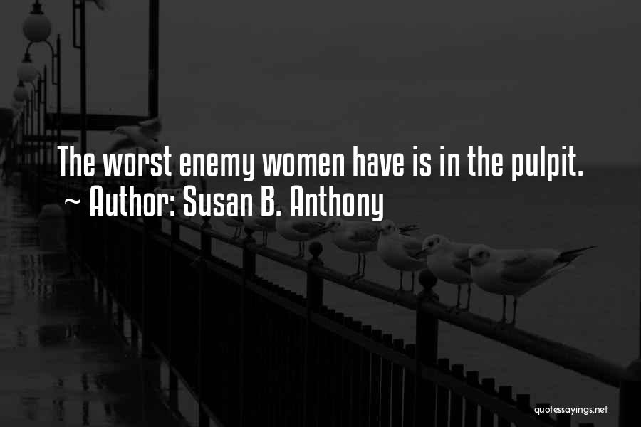 Susan B. Anthony Quotes: The Worst Enemy Women Have Is In The Pulpit.