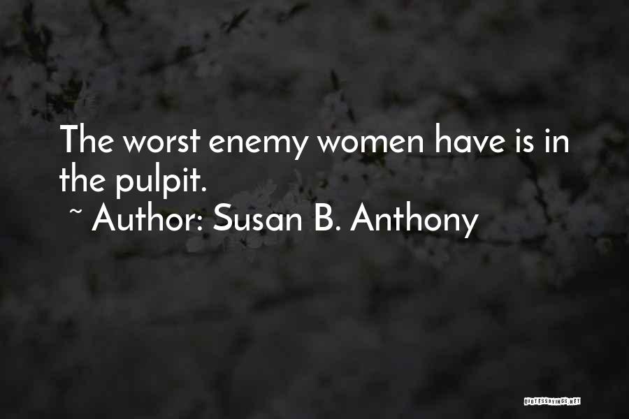 Susan B. Anthony Quotes: The Worst Enemy Women Have Is In The Pulpit.