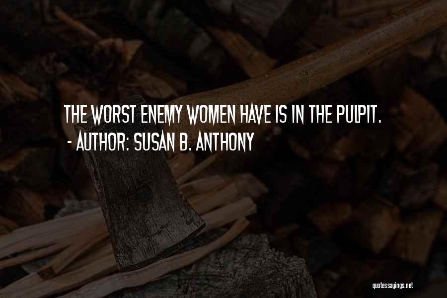 Susan B. Anthony Quotes: The Worst Enemy Women Have Is In The Pulpit.