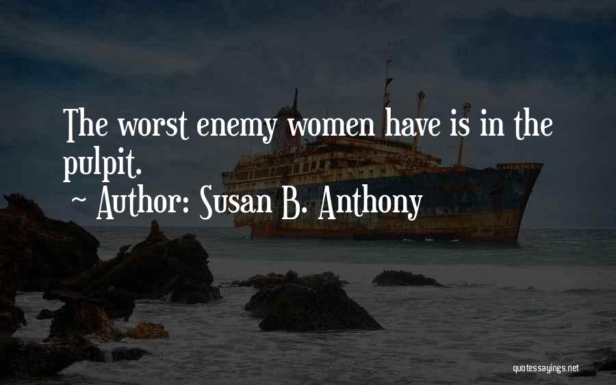 Susan B. Anthony Quotes: The Worst Enemy Women Have Is In The Pulpit.