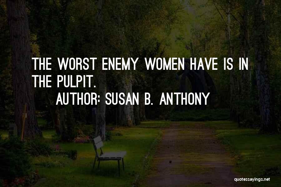 Susan B. Anthony Quotes: The Worst Enemy Women Have Is In The Pulpit.