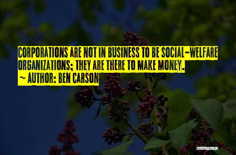 Ben Carson Quotes: Corporations Are Not In Business To Be Social-welfare Organizations; They Are There To Make Money.